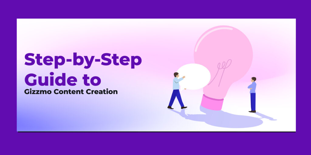 Step-by-Step Guide to Gizzmo Content Creation