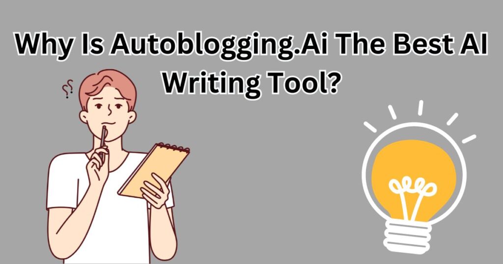 Why Is Autoblogging.Ai The Best AI Writing Tool
